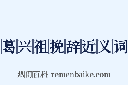 葛兴祖挽辞近义词是什么意思的图片